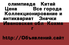 10.1) олимпиада : Китай › Цена ­ 790 - Все города Коллекционирование и антиквариат » Значки   . Ивановская обл.,Кохма г.